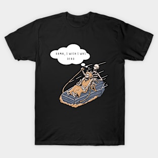 Damn I wish I was dead - Funny skeletons T-Shirt